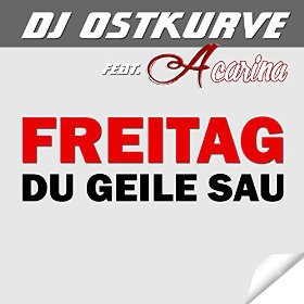 DJ OSTKURVE FEAT. ACARINA - FREITAG DU GEILE SAU